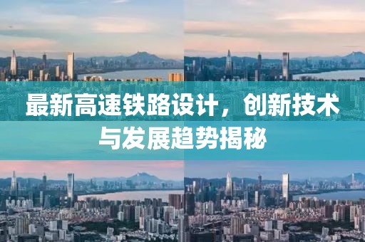 最新高速铁路设计，创新技术与发展趋势揭秘