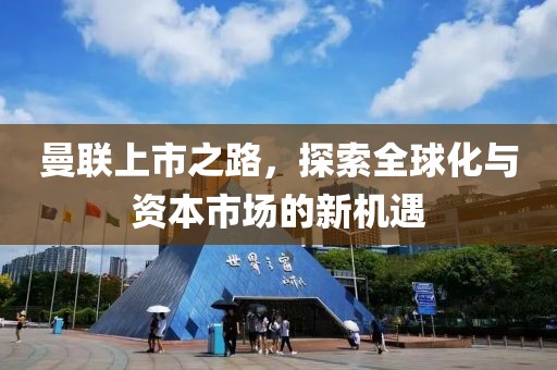 曼联上市之路，探索全球化与资本市场的新机遇