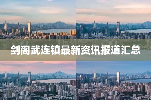 剑阁武连镇最新资讯报道汇总