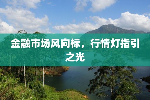 金融市场风向标，行情灯指引之光