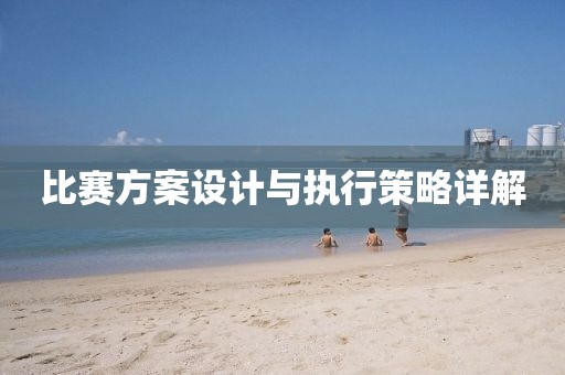 比赛方案设计与执行策略详解