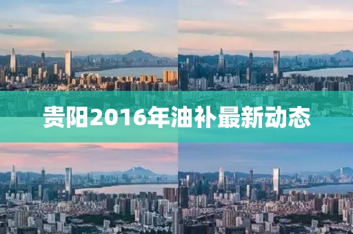 贵阳2016年油补最新动态