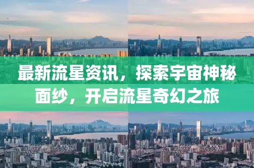 最新流星资讯，探索宇宙神秘面纱，开启流星奇幻之旅