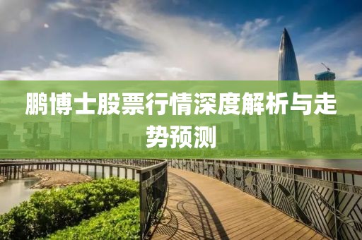 鹏博士股票行情深度解析与走势预测
