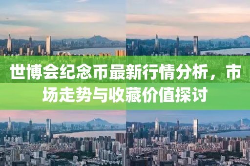 世博会纪念币最新行情分析，市场走势与收藏价值探讨