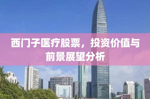 西门子医疗股票，投资价值与前景展望分析
