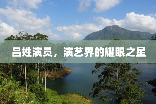 吕姓演员，演艺界的耀眼之星