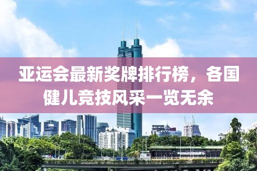 亚运会最新奖牌排行榜，各国健儿竞技风采一览无余