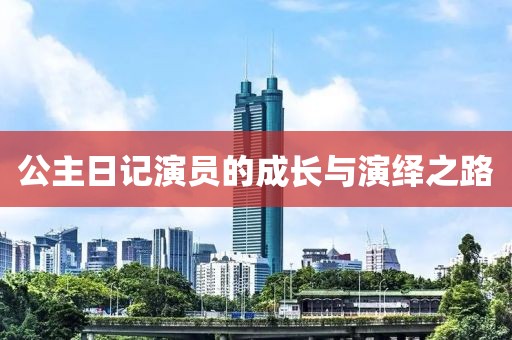 公主日记演员的成长与演绎之路