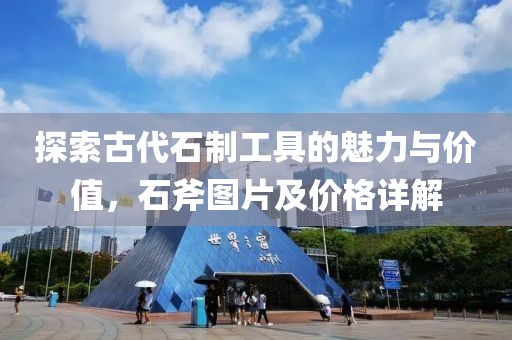 探索古代石制工具的魅力与价值，石斧图片及价格详解