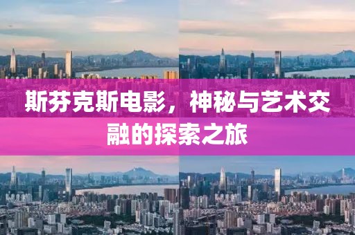 斯芬克斯电影，神秘与艺术交融的探索之旅