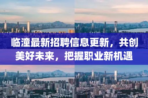 临潼最新招聘信息更新，共创美好未来，把握职业新机遇