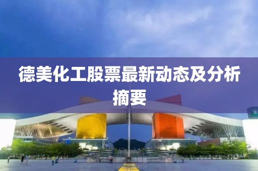 德美化工股票最新动态及分析摘要