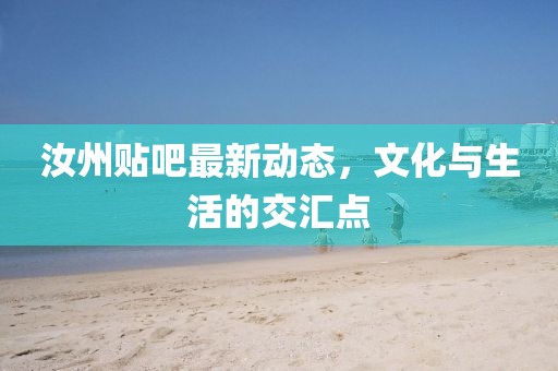 汝州贴吧最新动态，文化与生活的交汇点