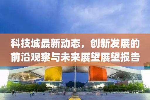科技城最新动态，创新发展的前沿观察与未来展望展望报告