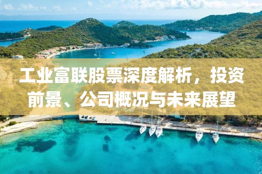 工业富联股票深度解析，投资前景、公司概况与未来展望