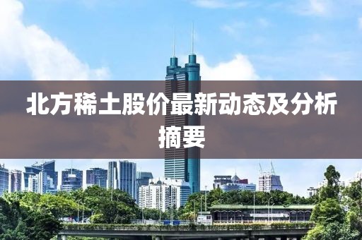 北方稀土股价最新动态及分析摘要