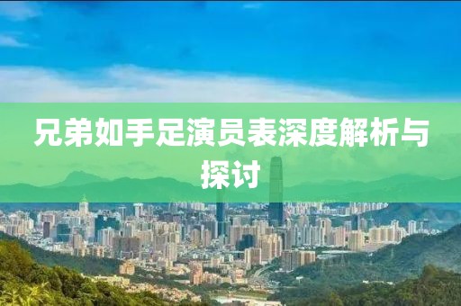 兄弟如手足演员表深度解析与探讨