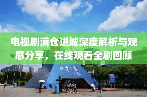 电视剧满仓进城深度解析与观感分享，在线观看全剧回顾