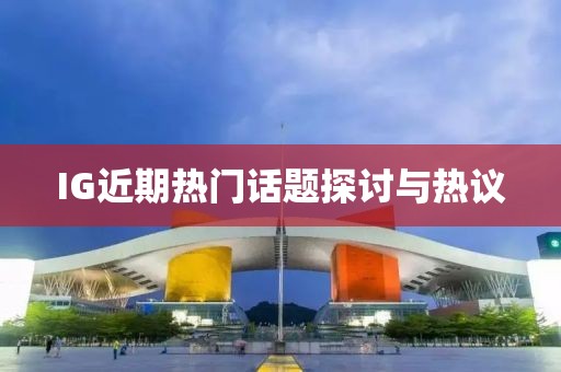 IG近期热门话题探讨与热议