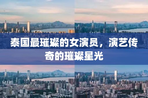 泰国最璀璨的女演员，演艺传奇的璀璨星光