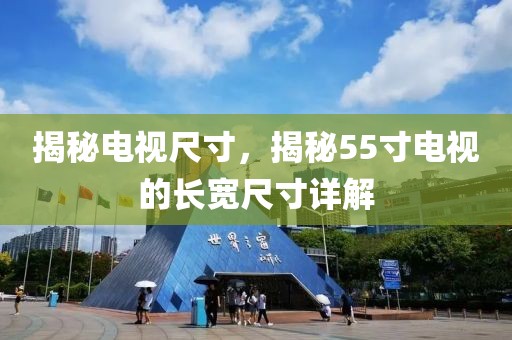 揭秘电视尺寸，揭秘55寸电视的长宽尺寸详解