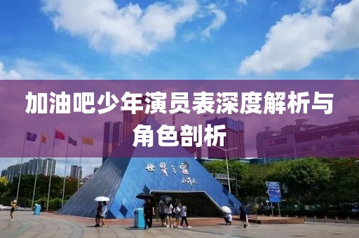 加油吧少年演员表深度解析与角色剖析