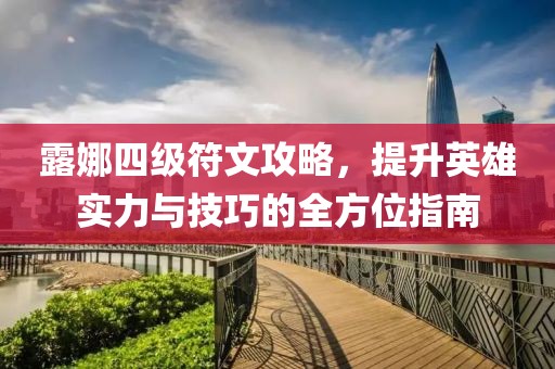 露娜四级符文攻略，提升英雄实力与技巧的全方位指南