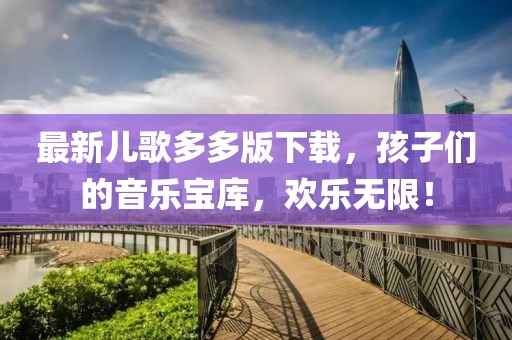 最新儿歌多多版下载，孩子们的音乐宝库，欢乐无限！