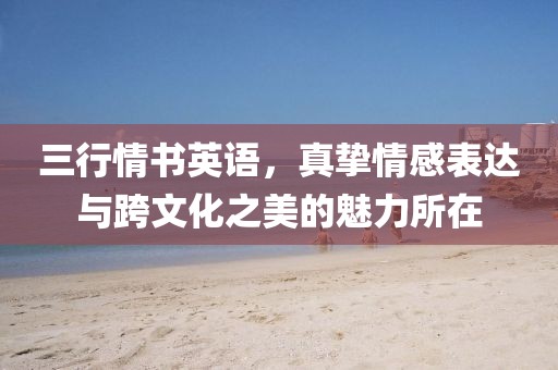 三行情书英语，真挚情感表达与跨文化之美的魅力所在