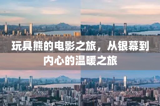 玩具熊的电影之旅，从银幕到内心的温暖之旅
