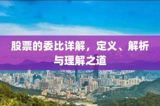 股票的委比详解，定义、解析与理解之道