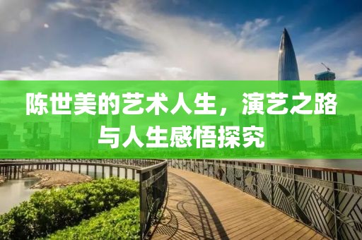 陈世美的艺术人生，演艺之路与人生感悟探究