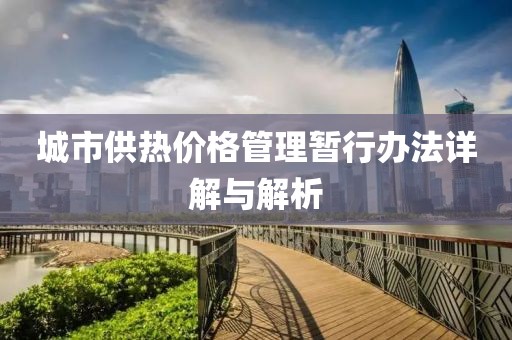 城市供热价格管理暂行办法详解与解析