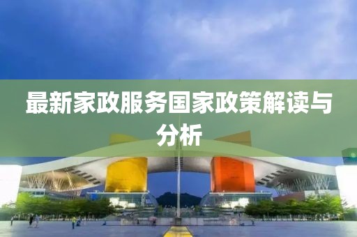 最新家政服务国家政策解读与分析