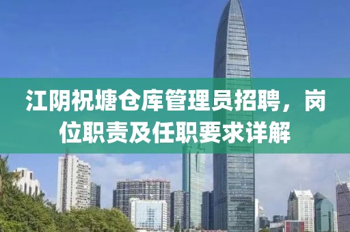 江阴祝塘仓库管理员招聘，岗位职责及任职要求详解