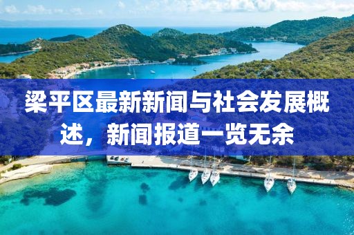 梁平区最新新闻与社会发展概述，新闻报道一览无余