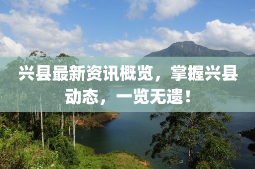 兴县最新资讯概览，掌握兴县动态，一览无遗！