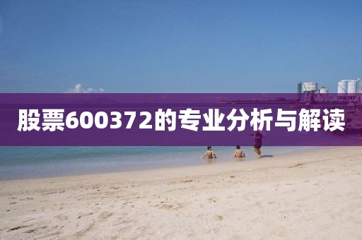 股票600372的专业分析与解读
