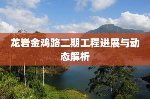 龙岩金鸡路二期工程进展与动态解析