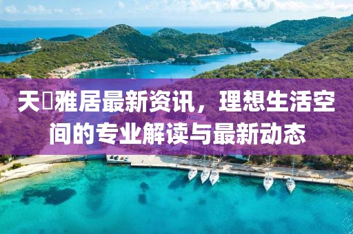 天璟雅居最新资讯，理想生活空间的专业解读与最新动态