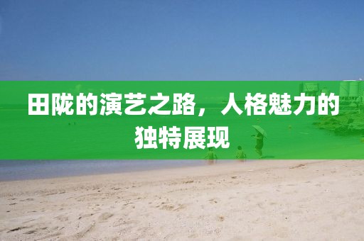 田陇的演艺之路，人格魅力的独特展现