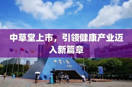中草堂上市，引领健康产业迈入新篇章