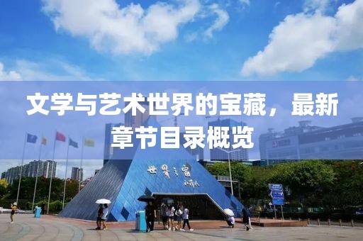 文学与艺术世界的宝藏，最新章节目录概览