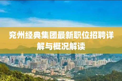 兖州经典集团最新职位招聘详解与概况解读