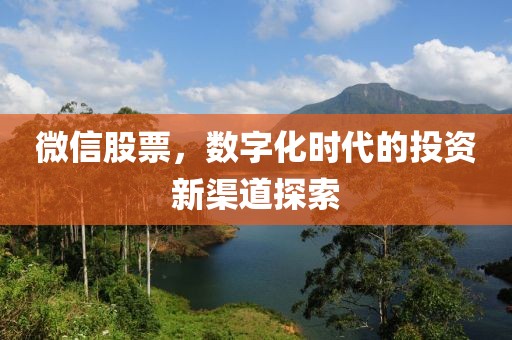 微信股票，数字化时代的投资新渠道探索
