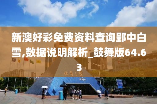 新澳好彩免费资料查询郢中白雪,数据说明解析_鼓舞版64.63