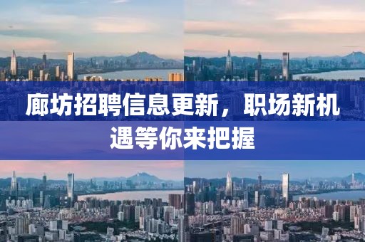 廊坊招聘信息更新，职场新机遇等你来把握