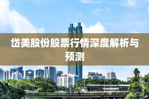 岱美股份股票行情深度解析与预测