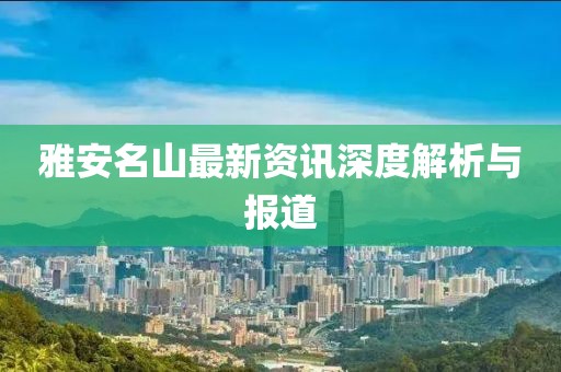 雅安名山最新资讯深度解析与报道